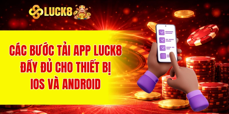 Các bước tải app LUCK8 đầy đủ cho thiết bị iOS và Android