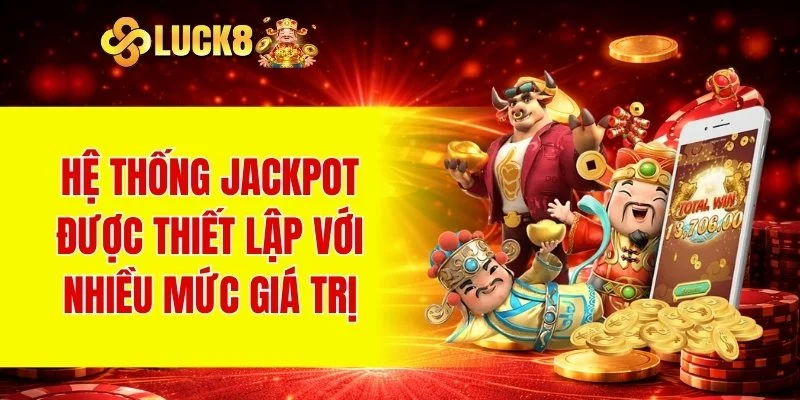 Hệ thống jackpot được thiết lập với nhiều mức giá trị