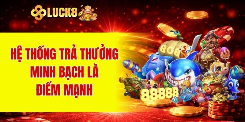 Hệ thống trả thưởng minh bạch là điểm mạnh