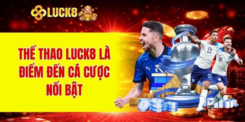 Thể thao LUCK8 là điểm đến cá cược nổi bật